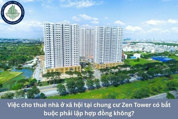 Việc cho thuê nhà ở xã hội tại chung cư Zen Tower có bắt buộc phải lập hợp đồng không?