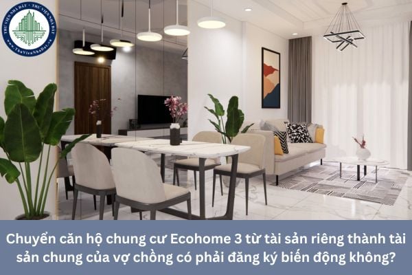 Chuyển căn hộ chung cư Ecohome 3 từ tài sản riêng thành tài sản chung của vợ chồng có phải đăng ký biến động không?