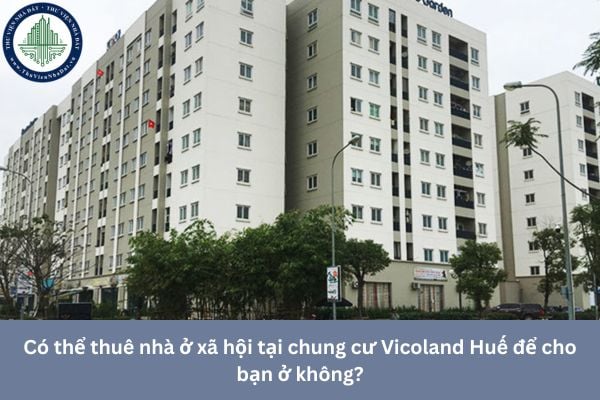 Có thể thuê nhà ở xã hội tại chung cư Vicoland Huế để cho bạn ở không?