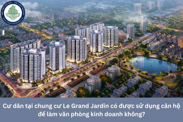 Cư dân tại chung cư Le Grand Jardin có được sử dụng căn hộ để làm văn phòng kinh doanh không?
