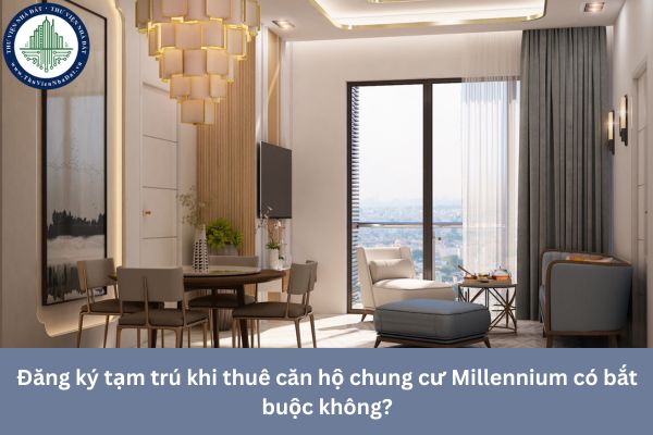 Đăng ký tạm trú khi thuê căn hộ chung cư Millennium có bắt buộc không?