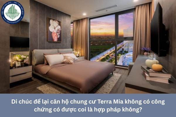 Di chúc để lại căn hộ chung cư Terra Mia không có công chứng có được coi là hợp pháp không?