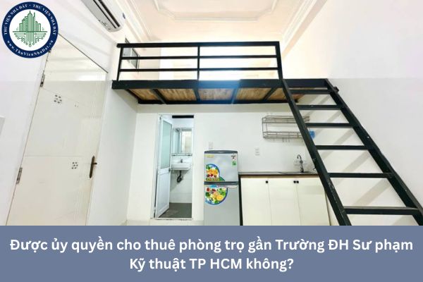 Được ủy quyền cho thuê phòng trọ gần Trường ĐH Sư phạm Kỹ thuật TP HCM không?