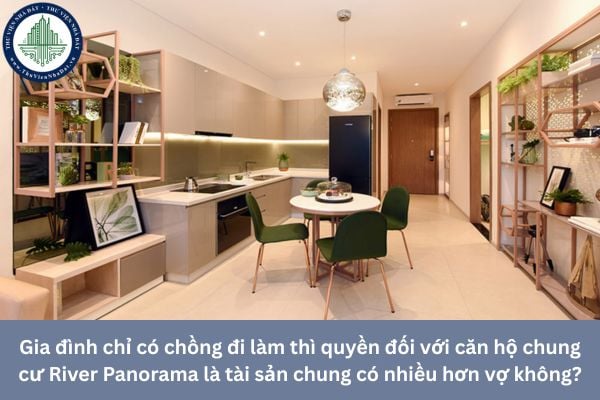 Gia đình chỉ có chồng đi làm thì quyền đối với căn hộ chung cư River Panorama là tài sản chung có nhiều hơn vợ không?