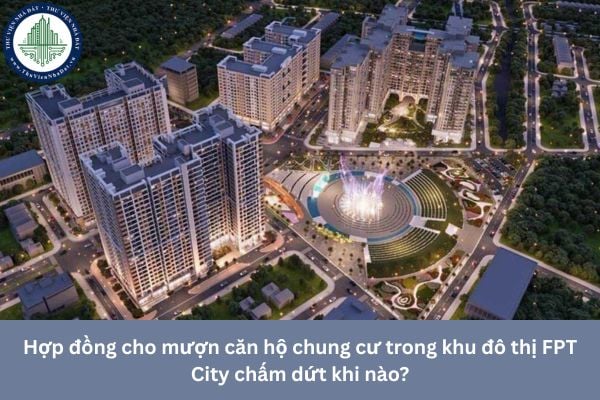 Hợp đồng cho mượn căn hộ chung cư trong khu đô thị FPT City chấm dứt khi nào?