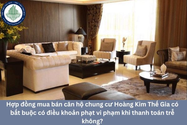 Hợp đồng mua bán căn hộ chung cư Hoàng Kim Thế Gia có bắt buộc có điều khoản phạt vi phạm khi thanh toán trễ không?