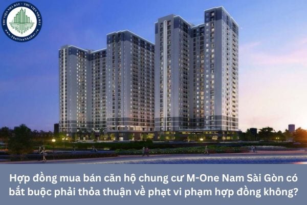 Hợp đồng mua bán căn hộ chung cư M-One Nam Sài Gòn có bắt buộc phải thỏa thuận về phạt vi phạm hợp đồng không?