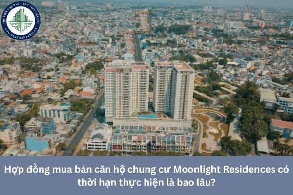 Hợp đồng mua bán căn hộ chung cư Moonlight Residences có thời hạn thực hiện là bao lâu?
