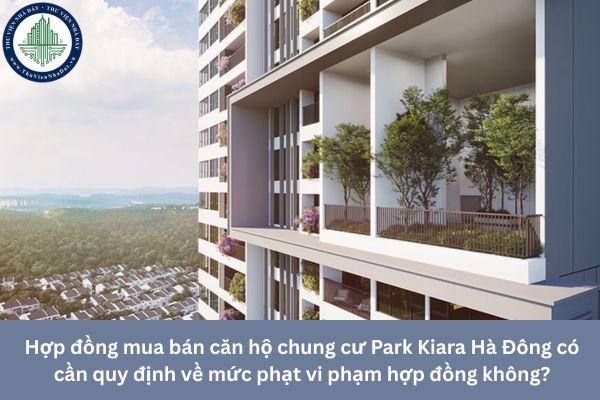 Hợp đồng mua bán căn hộ chung cư Park Kiara Hà Đông có cần quy định về mức phạt vi phạm hợp đồng không?