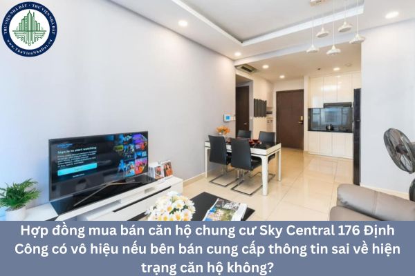 Hợp đồng mua bán căn hộ chung cư Sky Central 176 Định Công có vô hiệu nếu bên bán cung cấp thông tin sai về hiện trạng căn hộ không?