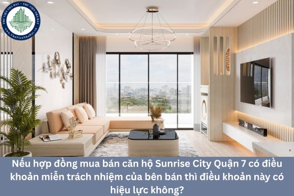 Nếu hợp đồng mua bán căn hộ Sunrise City Quận 7 có điều khoản miễn trách nhiệm của bên bán thì điều khoản này có hiệu lực không?