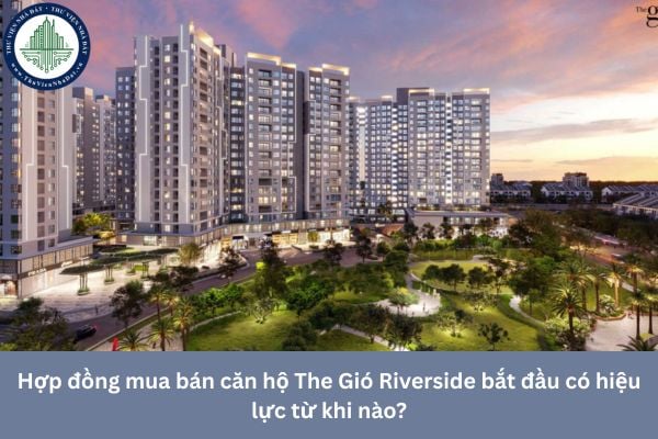 Hợp đồng mua bán căn hộ The Gió Riverside bắt đầu có hiệu lực từ khi nào? 