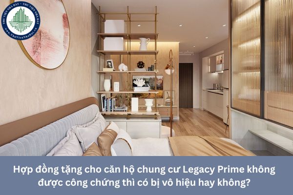 Hợp đồng tặng cho căn hộ chung cư Legacy Prime không được công chứng thì có bị vô hiệu hay không?