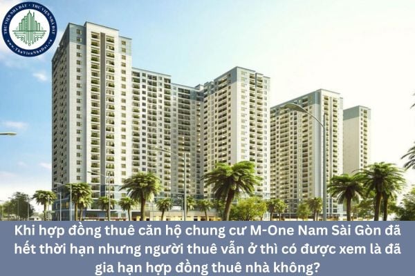 Khi hợp đồng thuê căn hộ chung cư M-One Nam Sài Gòn đã hết thời hạn nhưng người thuê vẫn ở thì có được xem là đã gia hạn hợp đồng thuê nhà không?