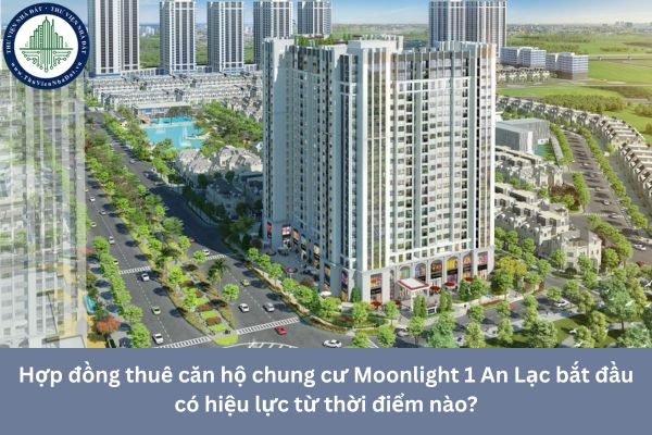 Hợp đồng thuê căn hộ chung cư Moonlight 1 An Lạc bắt đầu có hiệu lực từ thời điểm nào?