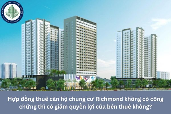 Hợp đồng thuê căn hộ chung cư Richmond không có công chứng thì có giảm quyền lợi của bên thuê không?