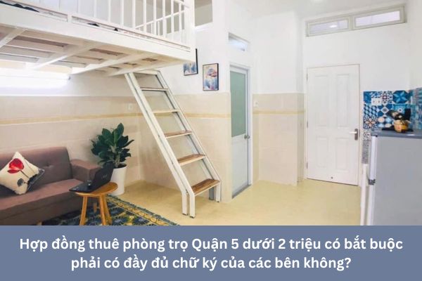Hợp đồng thuê phòng trọ Quận 5 dưới 2 triệu có bắt buộc phải có đầy đủ chữ ký của các bên không?