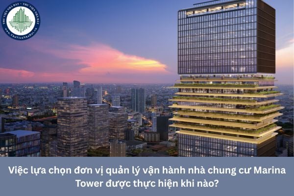 Việc lựa chọn đơn vị quản lý vận hành nhà chung cư Marina Tower được thực hiện khi nào?