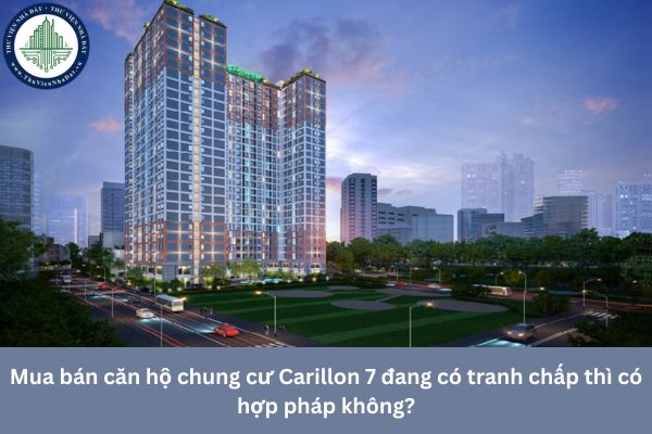 Mua bán căn hộ chung cư Carillon 7 đang có tranh chấp thì có hợp pháp không?