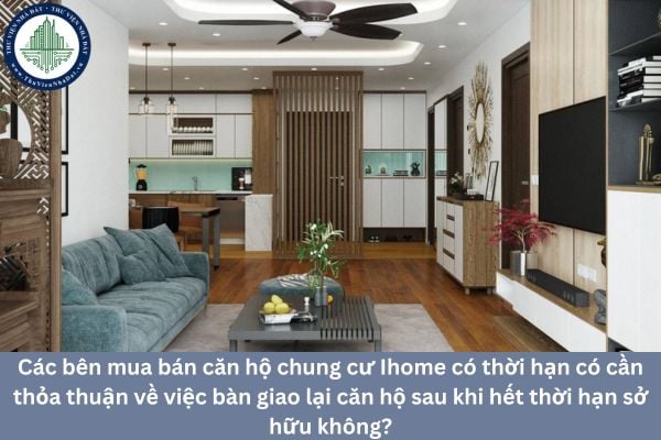 Các bên mua bán căn hộ chung cư Ihome có thời hạn có cần thỏa thuận về việc bàn giao lại căn hộ sau khi hết thời hạn sở hữu không?