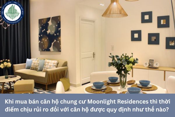 Khi mua bán căn hộ chung cư Moonlight Residences thì thời điểm chịu rủi ro đối với căn hộ được quy định như thế nào? 
