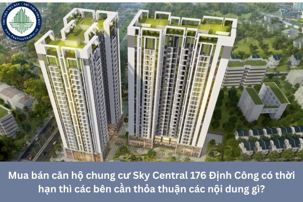 Mua bán căn hộ chung cư Sky Central 176 Định Công có thời hạn thì các bên cần thỏa thuận các nội dung gì? 