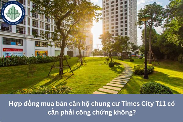 Hợp đồng mua bán căn hộ chung cư Times City T11 có cần phải công chứng không?
