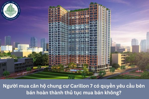 Người mua căn hộ chung cư Carillon 7 có quyền yêu cầu bên bán hoàn thành thủ tục mua bán không?