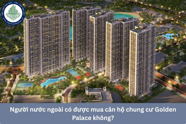 Người nước ngoài có được mua căn hộ chung cư Golden Palace không?