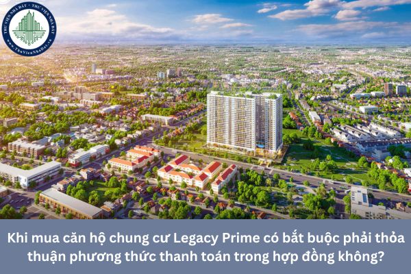 Khi mua căn hộ chung cư Legacy Prime có bắt buộc phải thỏa thuận phương thức thanh toán trong hợp đồng không?