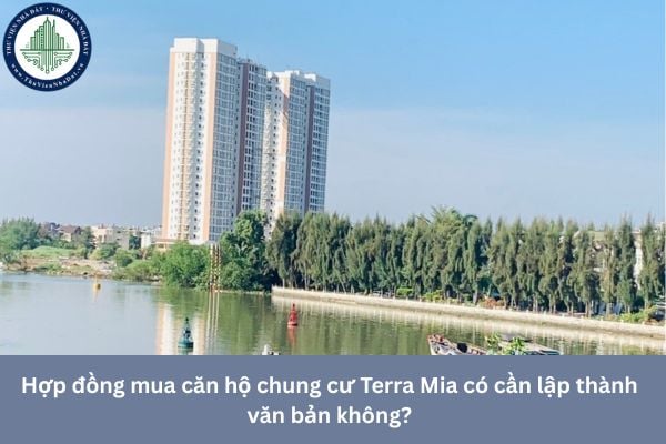 Hợp đồng mua căn hộ chung cư Terra Mia có cần lập thành văn bản không?
