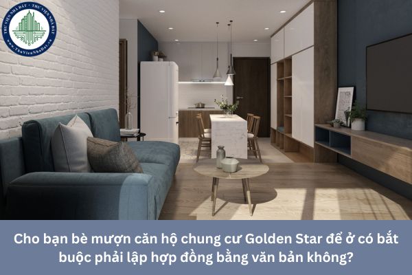 Cho bạn bè mượn căn hộ chung cư Golden Star để ở có bắt buộc phải lập hợp đồng bằng văn bản không?
