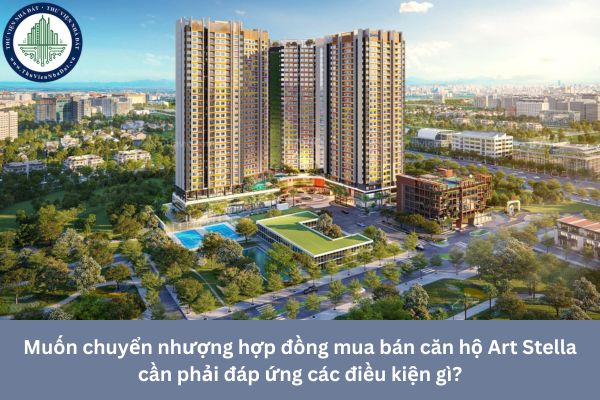Muốn chuyển nhượng hợp đồng mua bán căn hộ Art Stella cần phải đáp ứng các điều kiện gì?