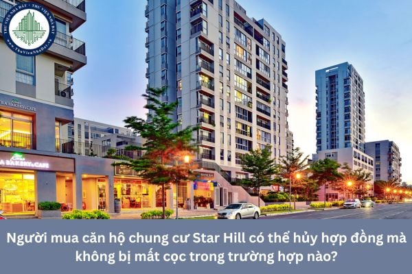 Người mua căn hộ chung cư Star Hill có thể hủy hợp đồng mua bán căn hộ mà không bị mất cọc trong trường hợp nào?
