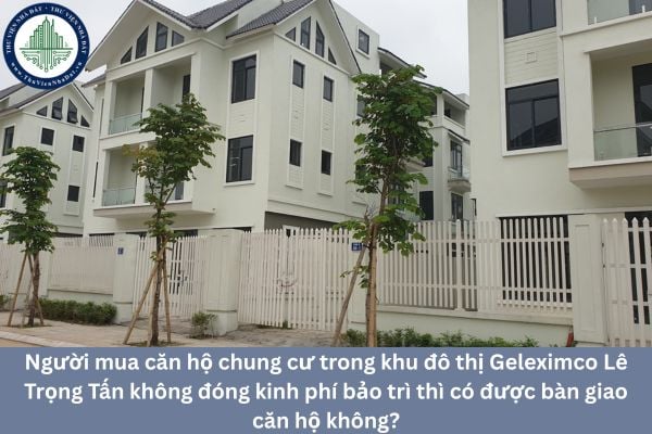 Người mua căn hộ chung cư trong khu đô thị Geleximco Lê Trọng Tấn không đóng kinh phí bảo trì thì có được bàn giao căn hộ không?