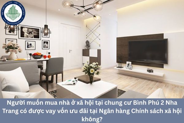 Người muốn mua nhà ở xã hội tại chung cư Bình Phú 2 Nha Trang có được vay vốn ưu đãi tại Ngân hàng Chính sách xã hội không?