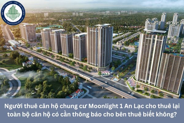 Người thuê căn hộ chung cư Moonlight 1 An Lạc cho thuê lại toàn bộ căn hộ có cần thông báo cho bên thuê biết không?