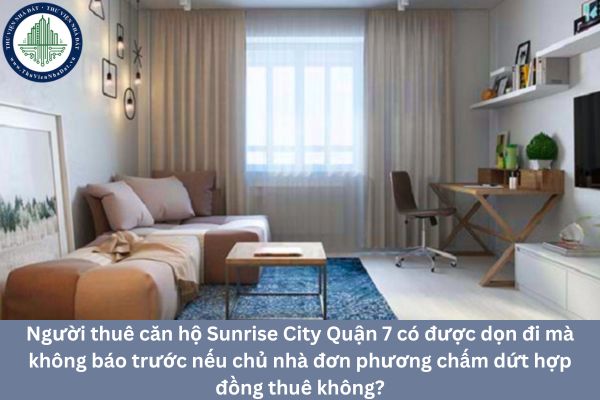 Người thuê căn hộ Sunrise City Quận 7 có được dọn đi mà không báo trước nếu chủ nhà đơn phương chấm dứt hợp đồng thuê không?