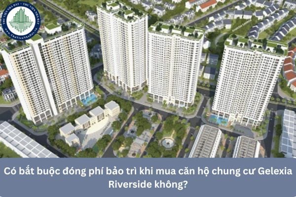 Có bắt buộc đóng phí bảo trì khi mua căn hộ chung cư Gelexia Riverside không?