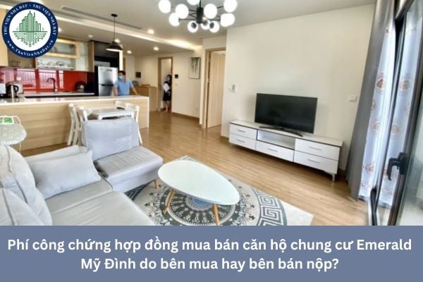 Phí công chứng hợp đồng mua bán căn hộ chung cư Emerald Mỹ Đình do bên mua hay bên bán nộp?
