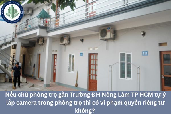 Nếu chủ phòng trọ gần Trường ĐH Nông Lâm TP HCM tự ý lắp camera trong phòng trọ thì có vi phạm quyền riêng tư không? 