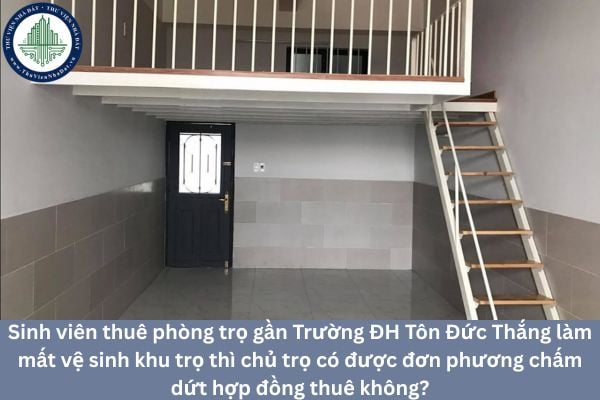 Sinh viên thuê phòng trọ gần Trường ĐH Tôn Đức Thắng làm mất vệ sinh khu trọ thì chủ trọ có được đơn phương chấm dứt hợp đồng thuê không?