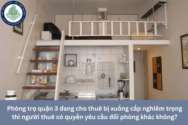 Phòng trọ quận 3 đang cho thuê bị xuống cấp nghiêm trọng thì người thuê có quyền yêu cầu đổi phòng khác không?
