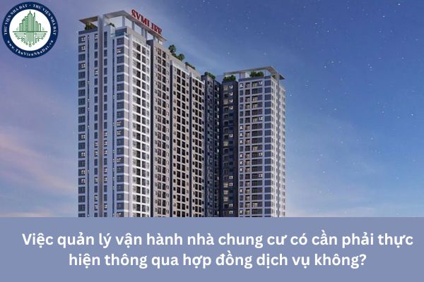 Việc quản lý vận hành nhà chung cư có cần phải thực hiện thông qua hợp đồng dịch vụ không?