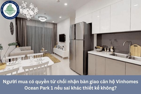 Người mua có quyền từ chối nhận bàn giao căn hộ Vinhomes Ocean Park 1 nếu sai khác thiết kế không?