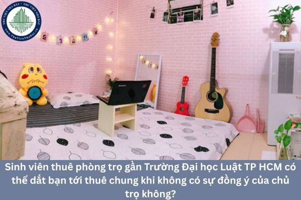 Sinh viên thuê phòng trọ gần Trường Đại học Luật TP HCM có thể dắt bạn tới thuê chung khi không có sự đồng ý của chủ trọ không?