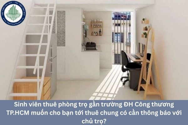 Sinh viên thuê phòng trọ gần trường ĐH Công thương TP.HCM muốn cho bạn tới thuê chung có cần thông báo với chủ trọ?