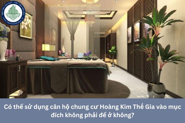 Có thể sử dụng căn hộ chung cư Hoàng Kim Thế Gia vào mục đích không phải để ở không?