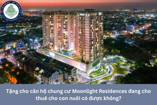 Tặng cho căn hộ chung cư Moonlight Residences đang cho thuê cho con nuôi có được không?