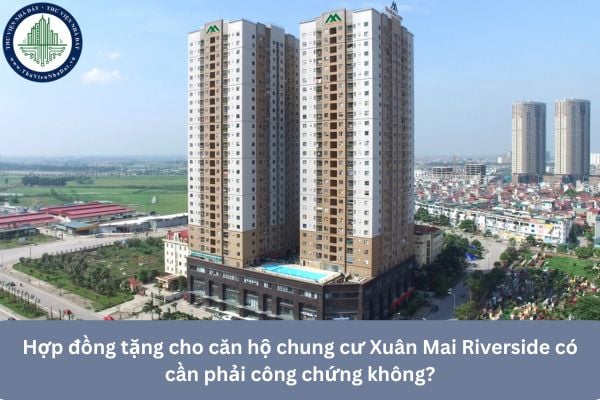 Hợp đồng tặng cho căn hộ chung cư Xuân Mai Riverside có cần phải công chứng không?